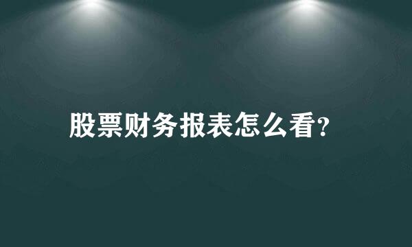 股票财务报表怎么看？