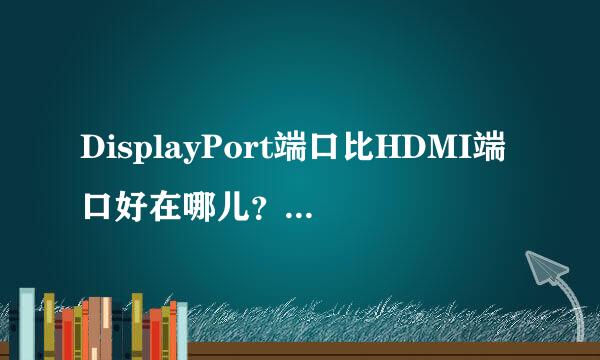 DisplayPort端口比HDMI端口好在哪儿？如何能够测试出来？