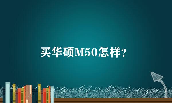 买华硕M50怎样？