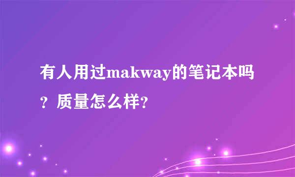 有人用过makway的笔记本吗？质量怎么样？