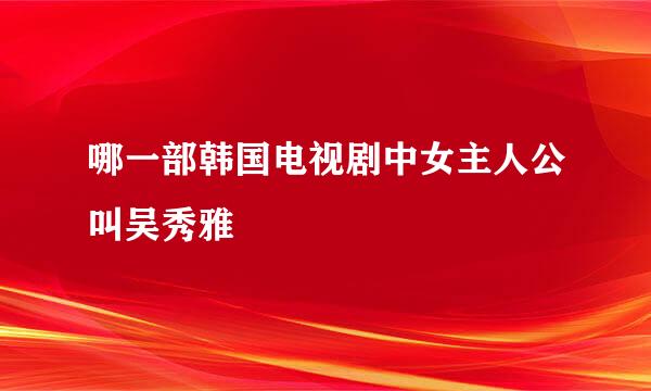 哪一部韩国电视剧中女主人公叫吴秀雅