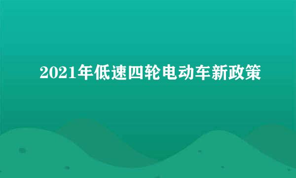 2021年低速四轮电动车新政策