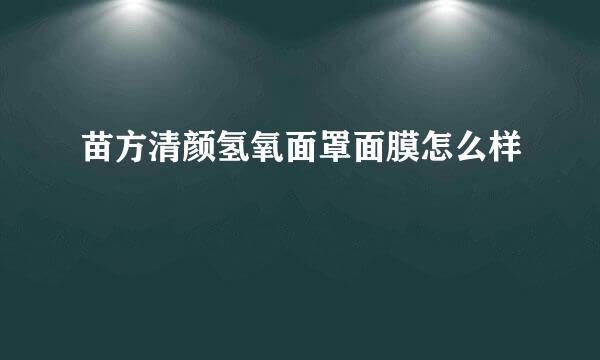 苗方清颜氢氧面罩面膜怎么样