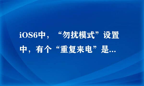 iOS6中，“勿扰模式”设置中，有个“重复来电”是做什么的？