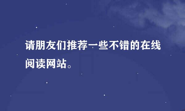 请朋友们推荐一些不错的在线阅读网站。