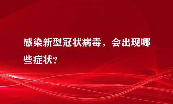 感染新型冠状病毒，会出现哪些症状？