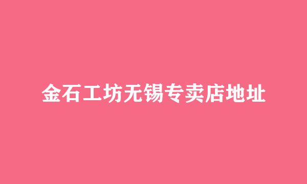 金石工坊无锡专卖店地址