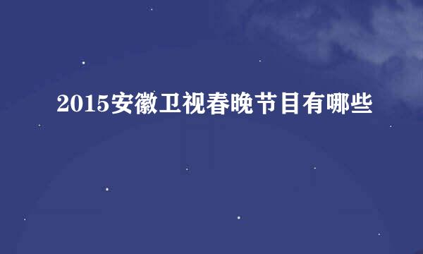 2015安徽卫视春晚节目有哪些