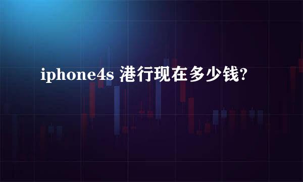 iphone4s 港行现在多少钱?