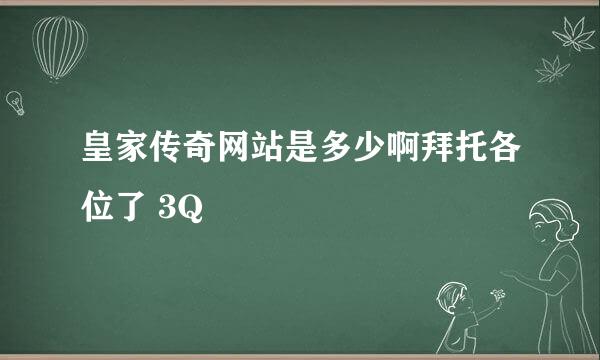 皇家传奇网站是多少啊拜托各位了 3Q