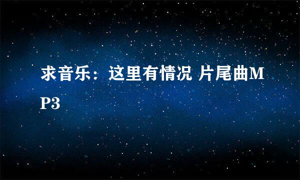 求音乐：这里有情况 片尾曲MP3