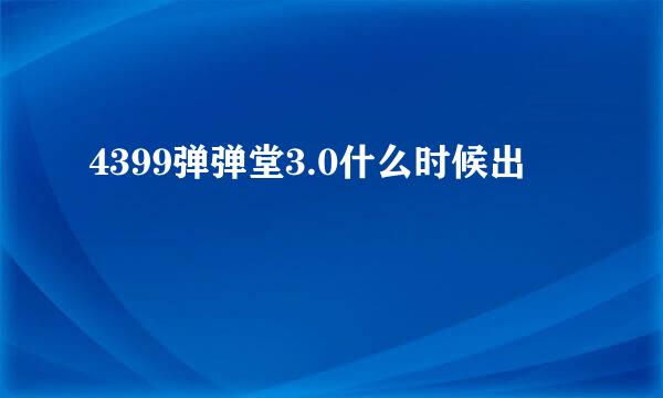 4399弹弹堂3.0什么时候出