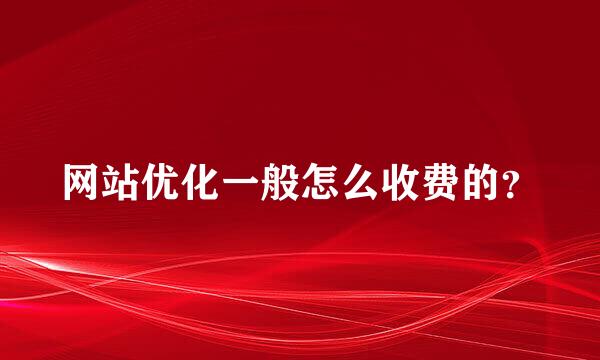 网站优化一般怎么收费的？