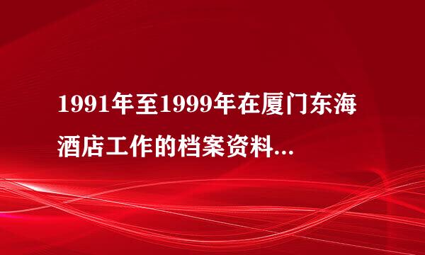 1991年至1999年在厦门东海酒店工作的档案资料去哪里找