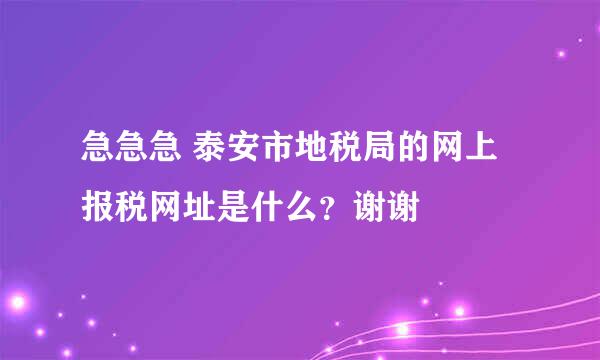 急急急 泰安市地税局的网上报税网址是什么？谢谢