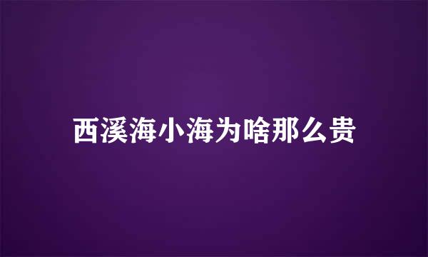 西溪海小海为啥那么贵