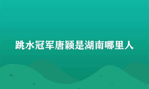 跳水冠军唐颖是湖南哪里人