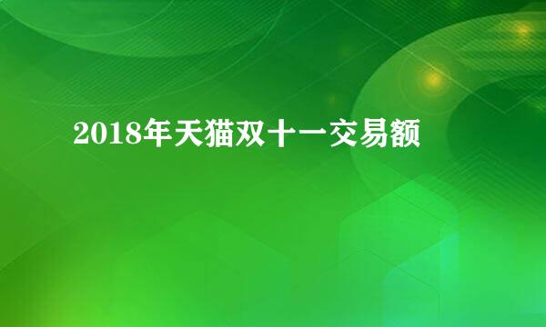 2018年天猫双十一交易额