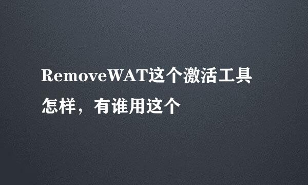 RemoveWAT这个激活工具怎样，有谁用这个