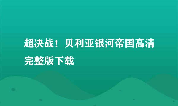 超决战！贝利亚银河帝国高清完整版下载