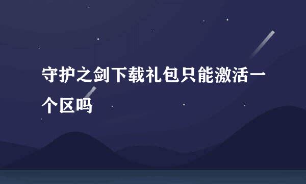 守护之剑下载礼包只能激活一个区吗