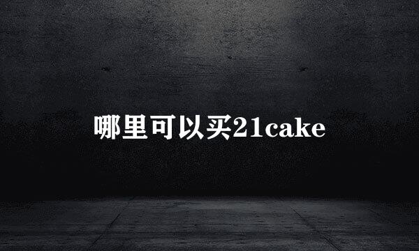 哪里可以买21cake