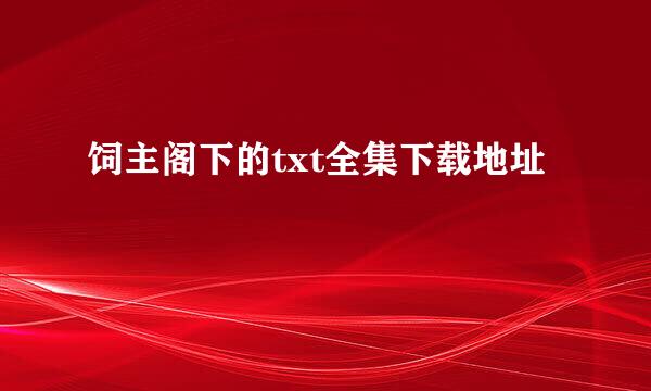 饲主阁下的txt全集下载地址