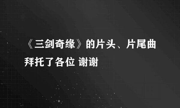 《三剑奇缘》的片头、片尾曲拜托了各位 谢谢