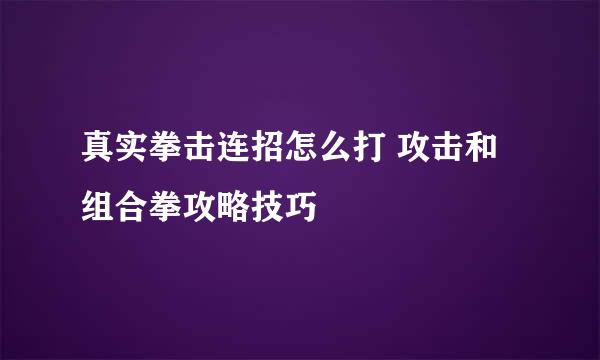 真实拳击连招怎么打 攻击和组合拳攻略技巧