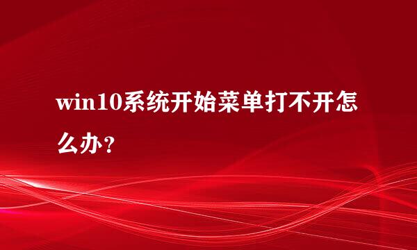 win10系统开始菜单打不开怎么办？