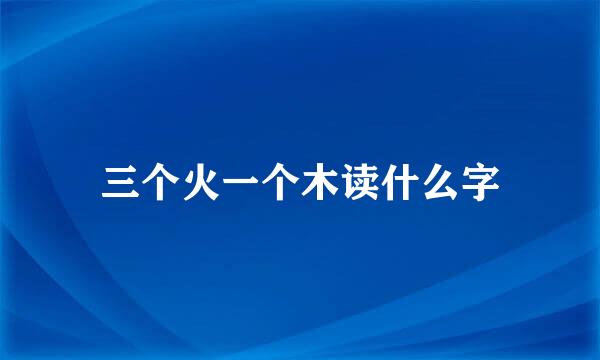 三个火一个木读什么字