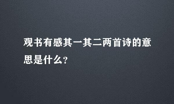 观书有感其一其二两首诗的意思是什么？