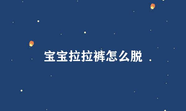 宝宝拉拉裤怎么脱