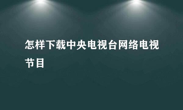 怎样下载中央电视台网络电视节目