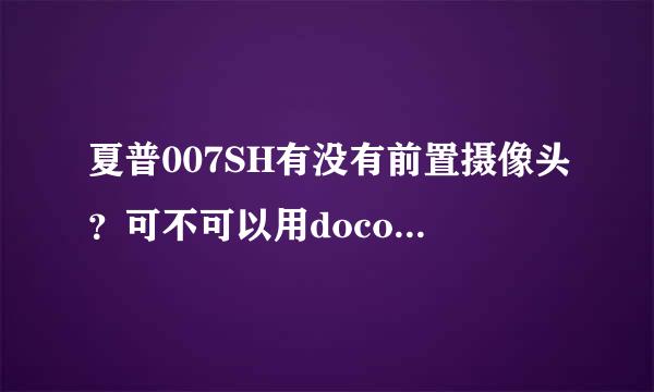 夏普007SH有没有前置摄像头？可不可以用docomo的SIM卡？