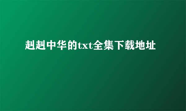 赳赳中华的txt全集下载地址