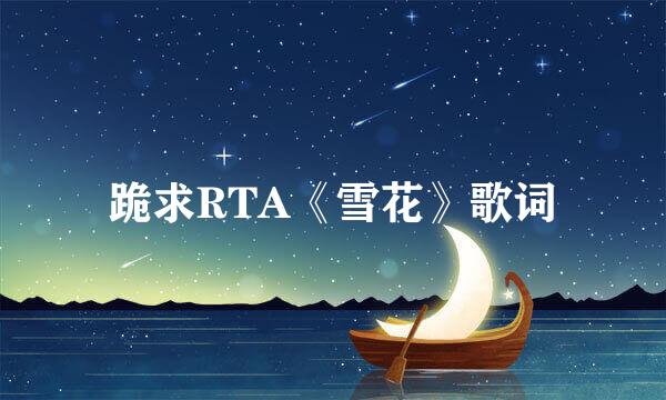 跪求RTA《雪花》歌词