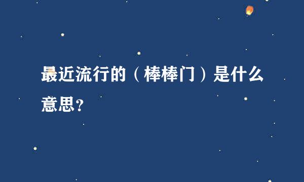 最近流行的（棒棒门）是什么意思？