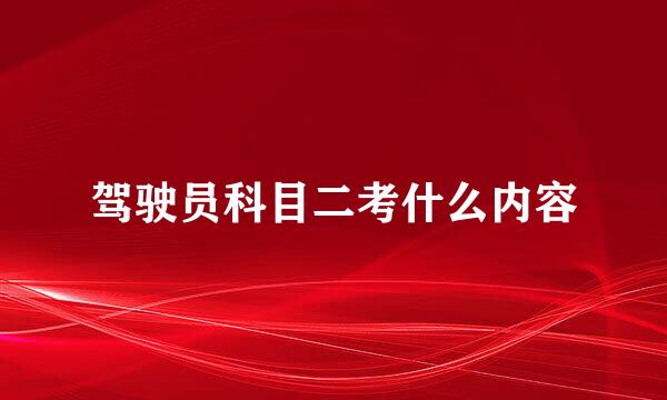 驾驶员科目二考什么内容