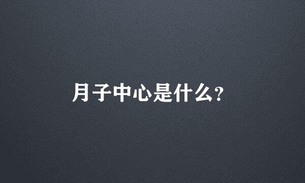 月子中心是什么？