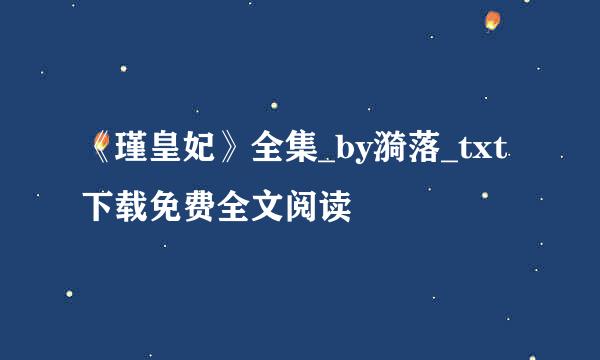 《瑾皇妃》全集_by漪落_txt下载免费全文阅读