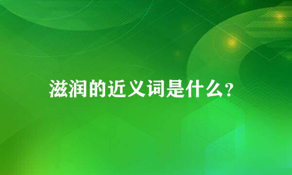 滋润的近义词是什么？