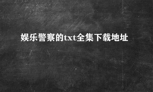 娱乐警察的txt全集下载地址