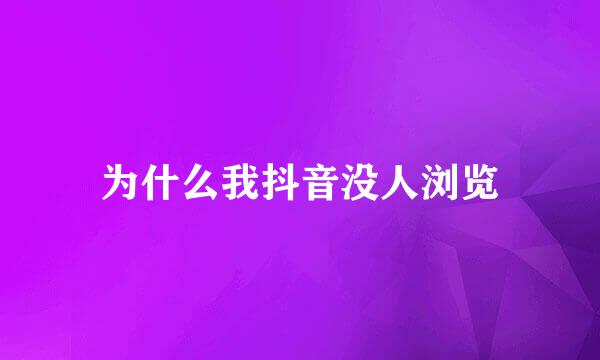 为什么我抖音没人浏览