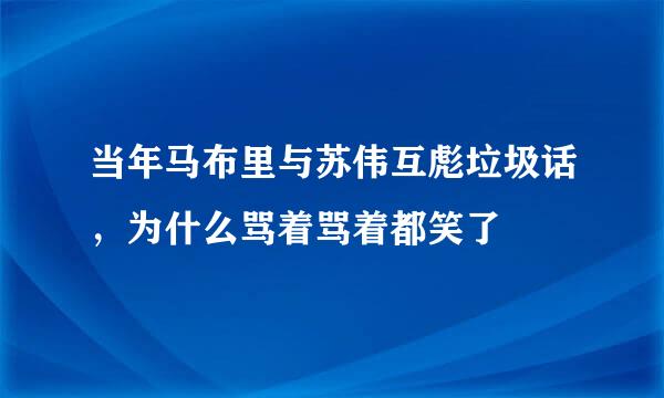 当年马布里与苏伟互彪垃圾话，为什么骂着骂着都笑了