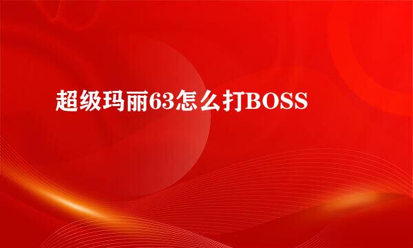 超级玛丽63怎么打BOSS