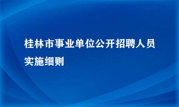 桂林市事业单位公开招聘人员实施细则