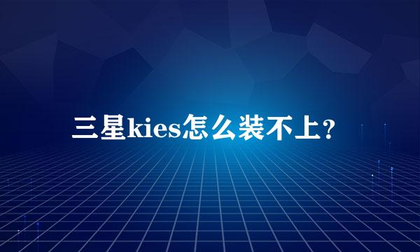 三星kies怎么装不上？