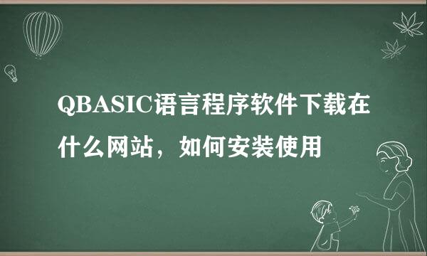 QBASIC语言程序软件下载在什么网站，如何安装使用