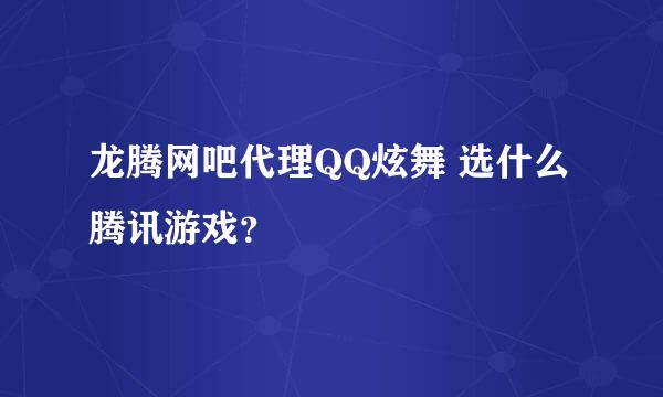 龙腾网吧代理QQ炫舞 选什么腾讯游戏？